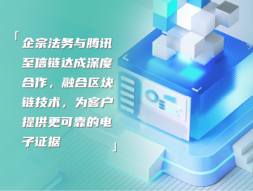 企宗法务与腾讯至信链达成深度合作，融合区块链技术，为客户提供更可靠的电子证据